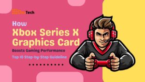 Read more about the article How Xbox Series X Graphics Card Boosts Gaming Performance: Top 10 Step-by-Step Guideline