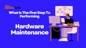 Read more about the article What Is The First Step To Performing Hardware Maintenance: 10 Important Step-by-Step Ideas