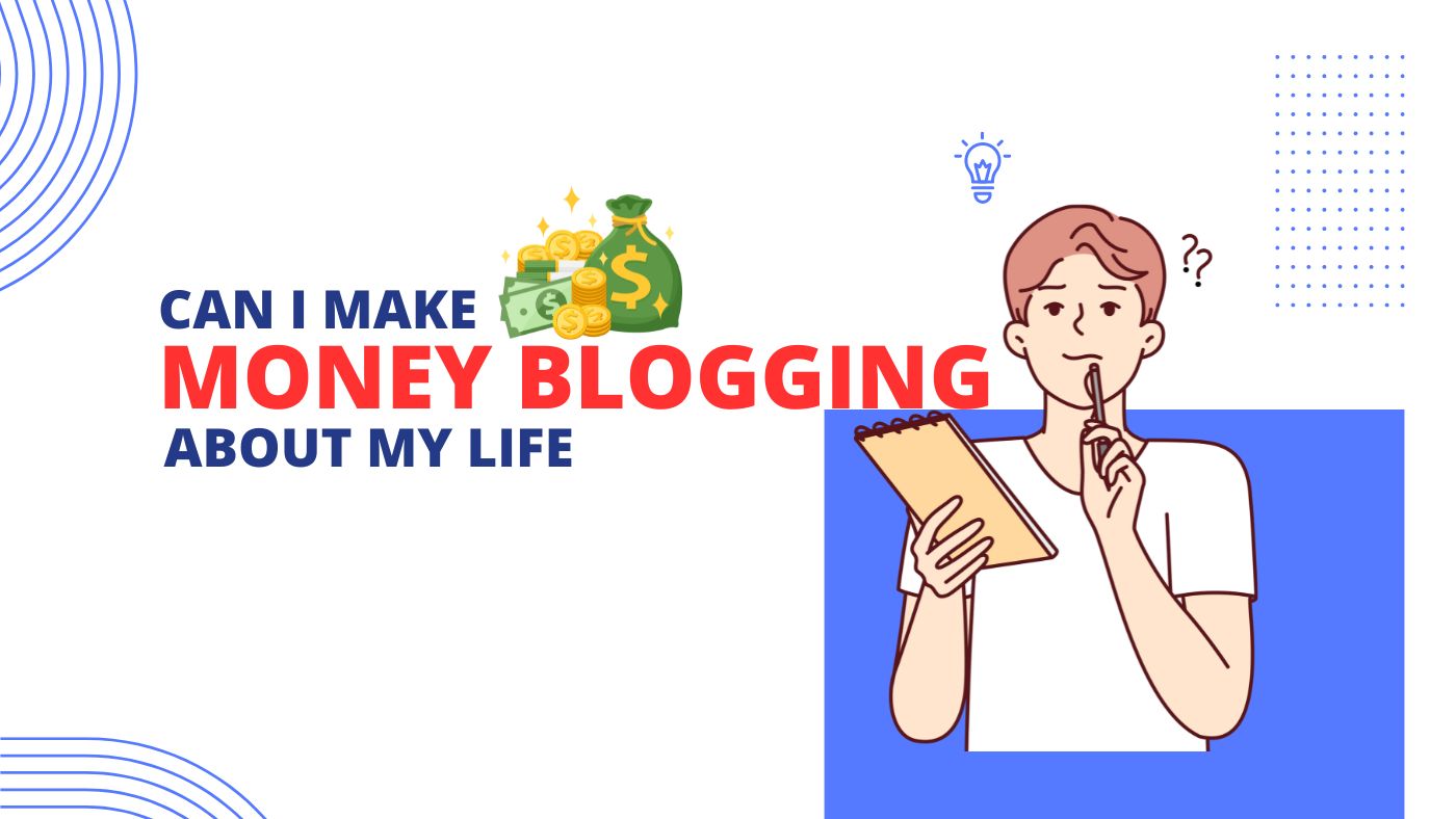 You are currently viewing Can I Make Money Blogging About My Life: Important Guide in 2024