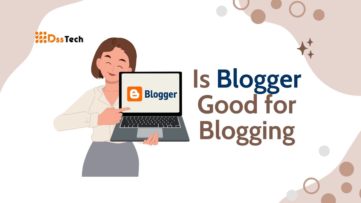 Read more about the article Is Blogger Good for Blogging: Important Updates in 2024