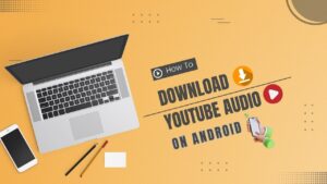 Read more about the article Top 10 Ideas on How to Download YouTube Audio on Android Without an App